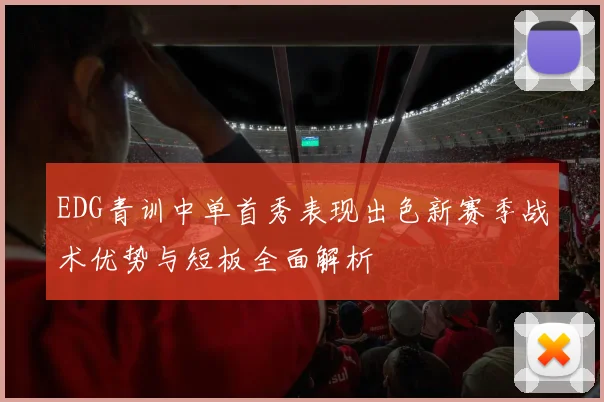 EDG青训中单首秀表现出色新赛季战术优势与短板全面解析