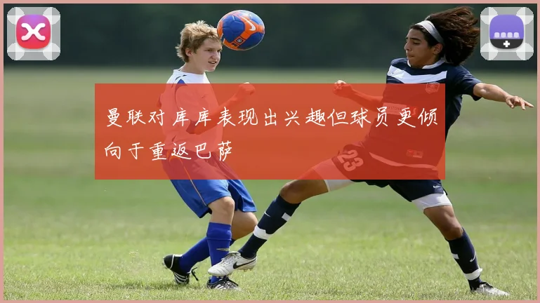 曼联对库库表现出兴趣但球员更倾向于重返巴萨